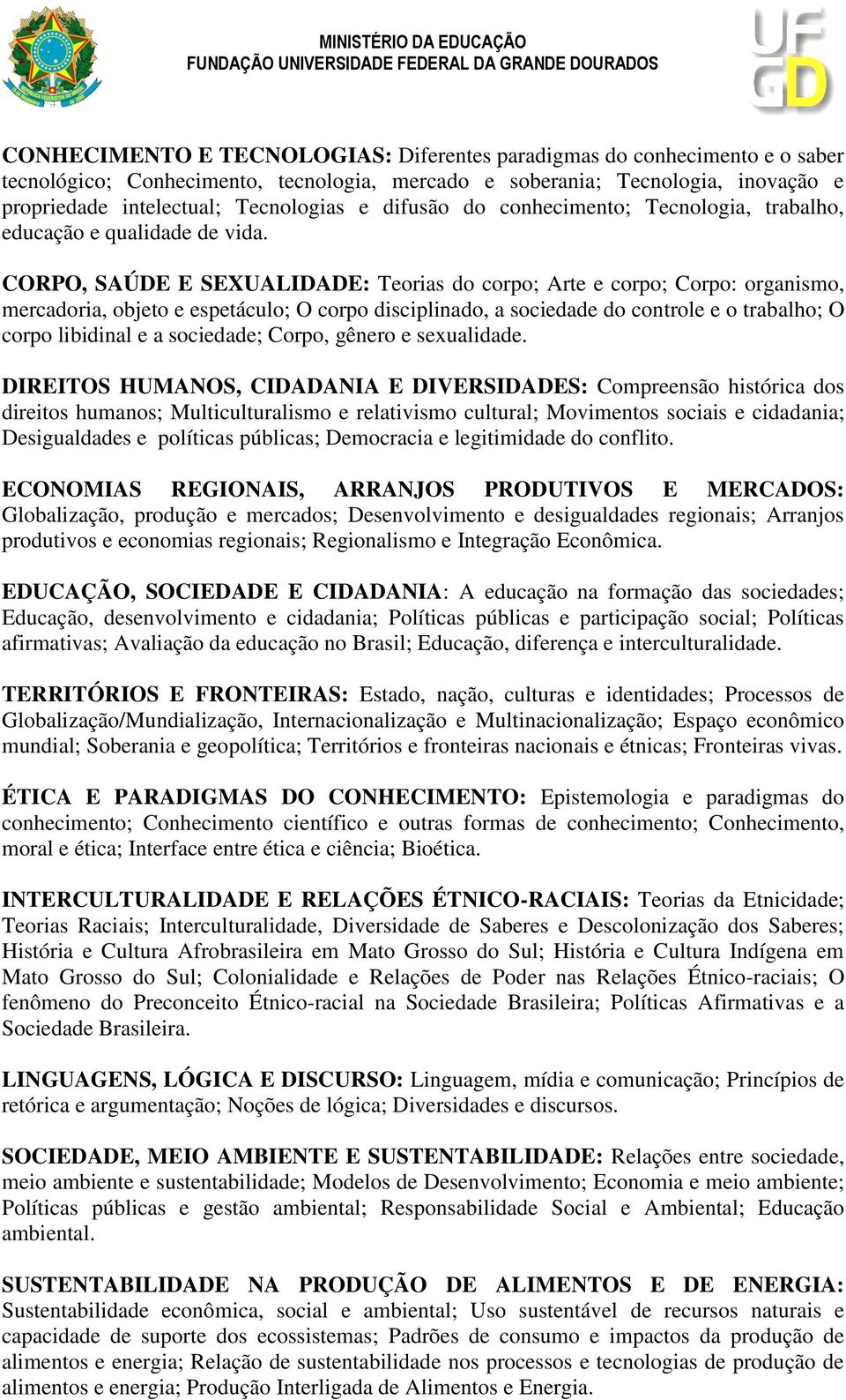 CORPO, SAÚDE E SEXUALIDADE: Teorias do corpo; Arte e corpo; Corpo: organismo, mercadoria, objeto e espetáculo; O corpo disciplinado, a sociedade do controle e o trabalho; O corpo libidinal e a