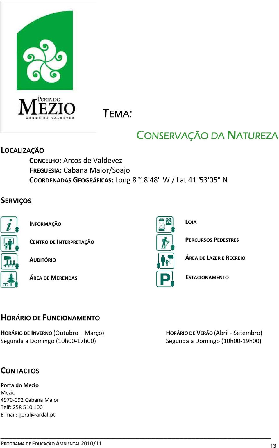 MERENDAS ESTACIONAMENTO HORÁRIO DE FUNCIONAMENTO HORÁRIO DE INVERNO (Outubro Março) Segunda a Domingo (10h00-17h00) HORÁRIO DE VERÃO