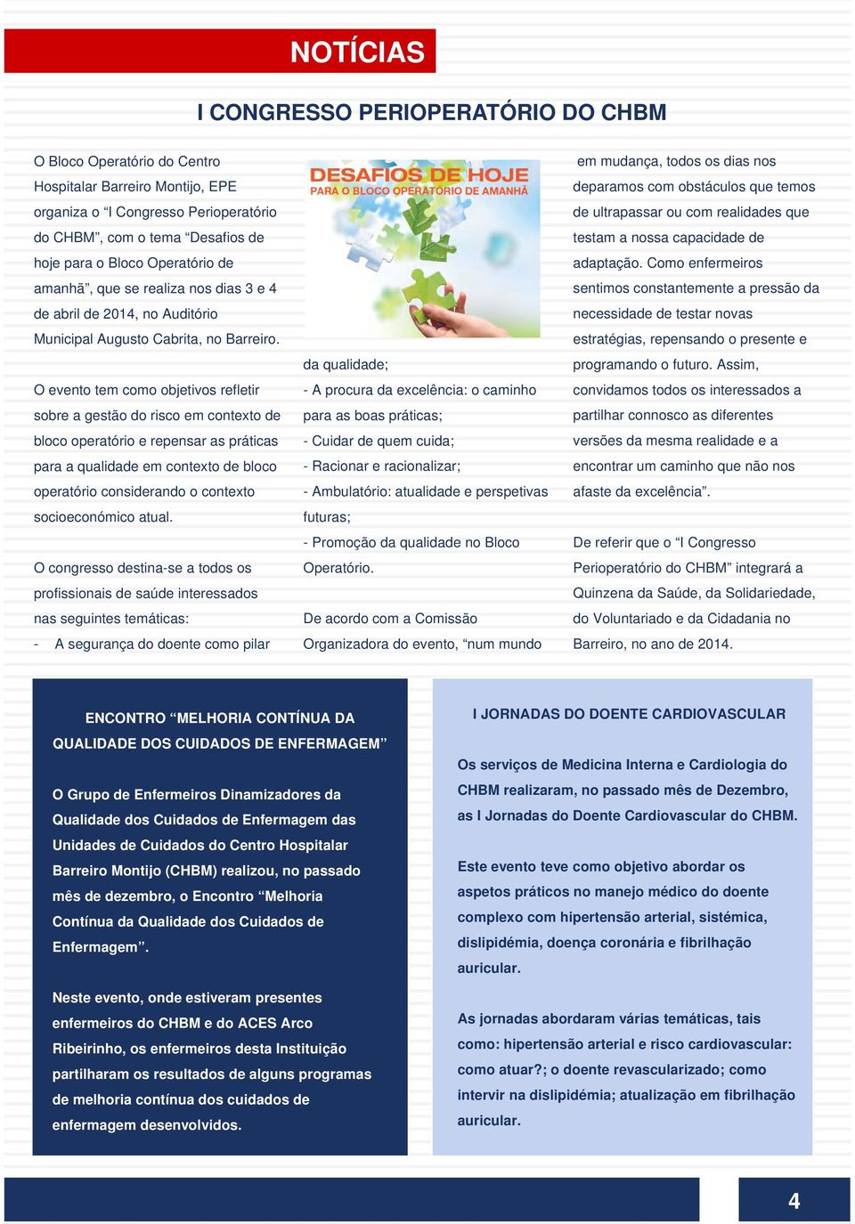 O evento tem como objetivos refletir sobre a gestão do risco em contexto de bloco operatório e repensar as práticas para a qualidade em contexto de bloco operatório considerando o contexto