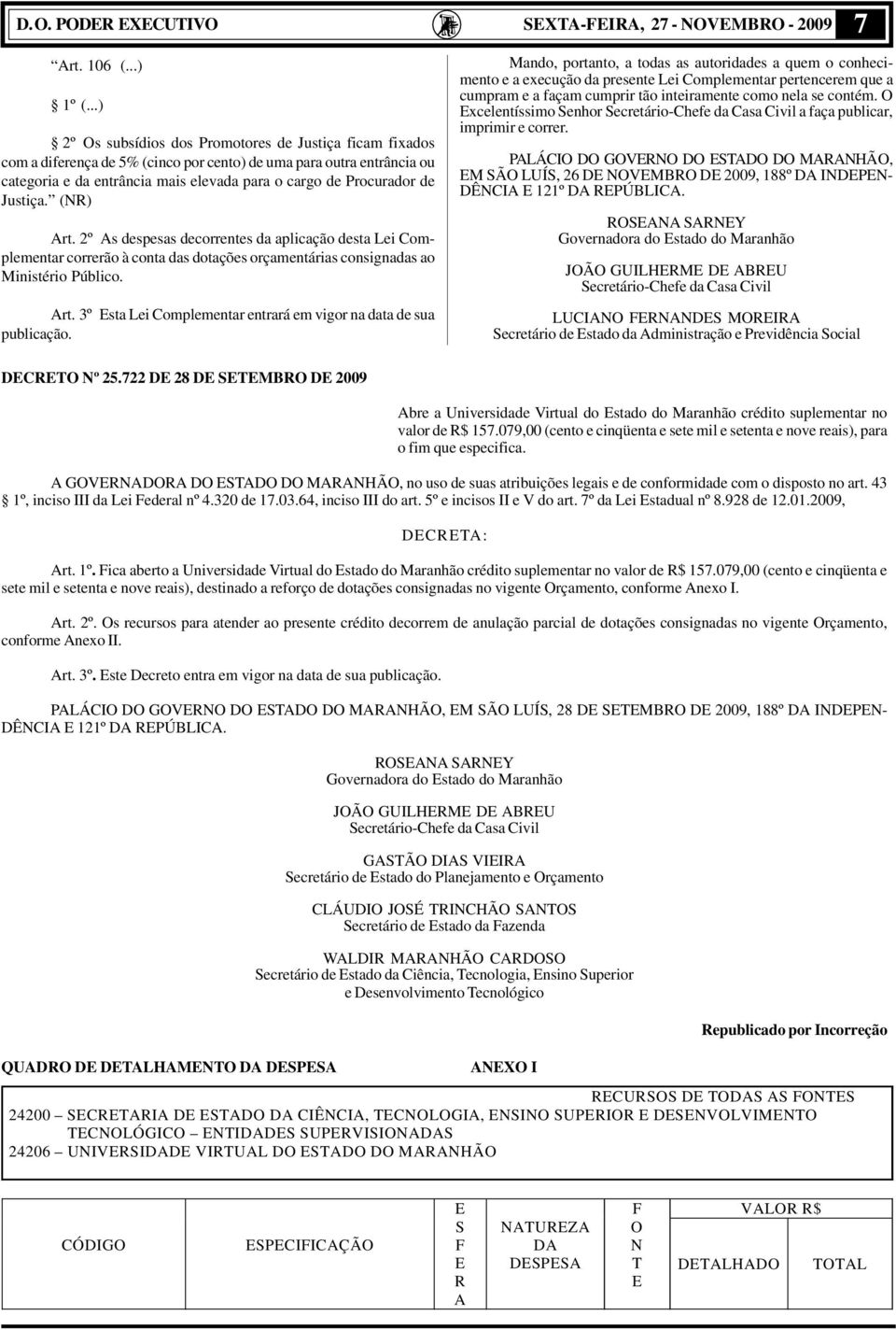 Justiça. () rt. 2º s despesas decorrentes da aplicação desta Lei Complementar correrão à conta das dotações orçamentárias consignadas ao Ministério Público. rt. 3º sta Lei Complementar entrará em vigor na data de sua publicação.