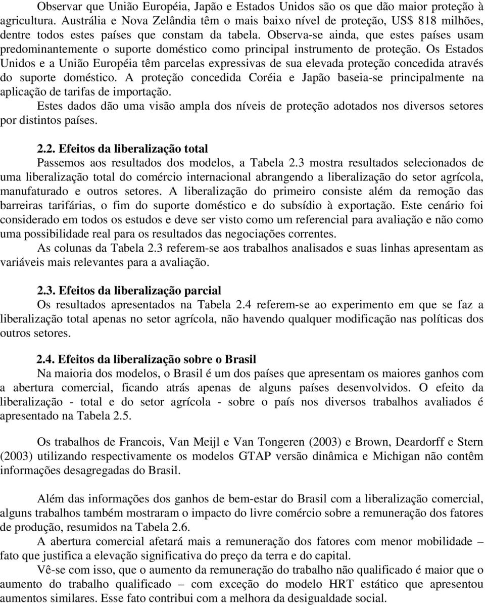 Observa-se ainda, que estes países usam predominantemente o suporte doméstico como principal instrumento de proteção.