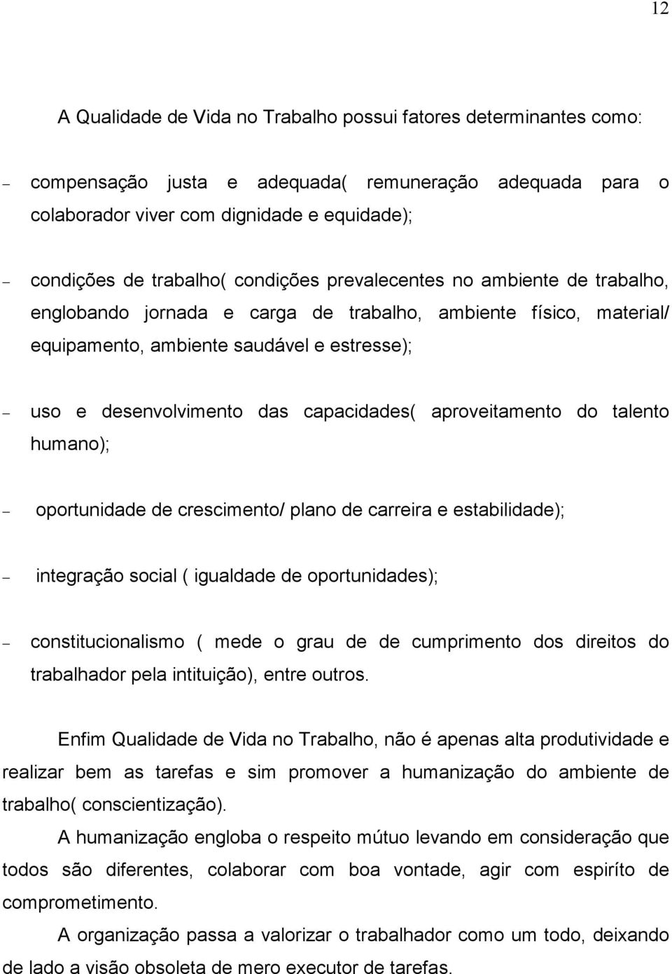 aproveitamento do talento humano); oportunidade de crescimento/ plano de carreira e estabilidade); integração social ( igualdade de oportunidades); constitucionalismo ( mede o grau de de cumprimento