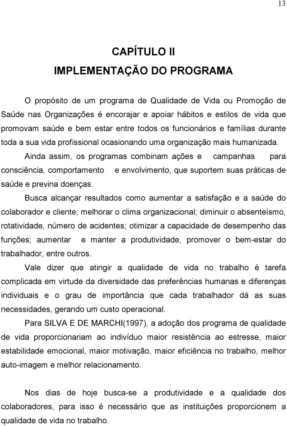 Ainda assim, os programas combinam ações e campanhas para consciência, comportamento e envolvimento, que suportem suas práticas de saúde e previna doenças.