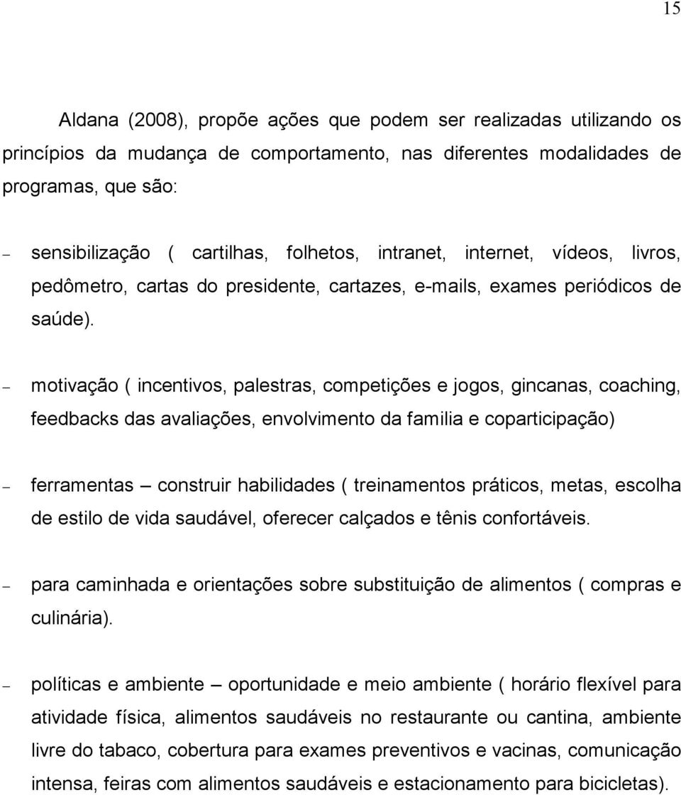 motivação ( incentivos, palestras, competições e jogos, gincanas, coaching, feedbacks das avaliações, envolvimento da familia e coparticipação) ferramentas construir habilidades ( treinamentos