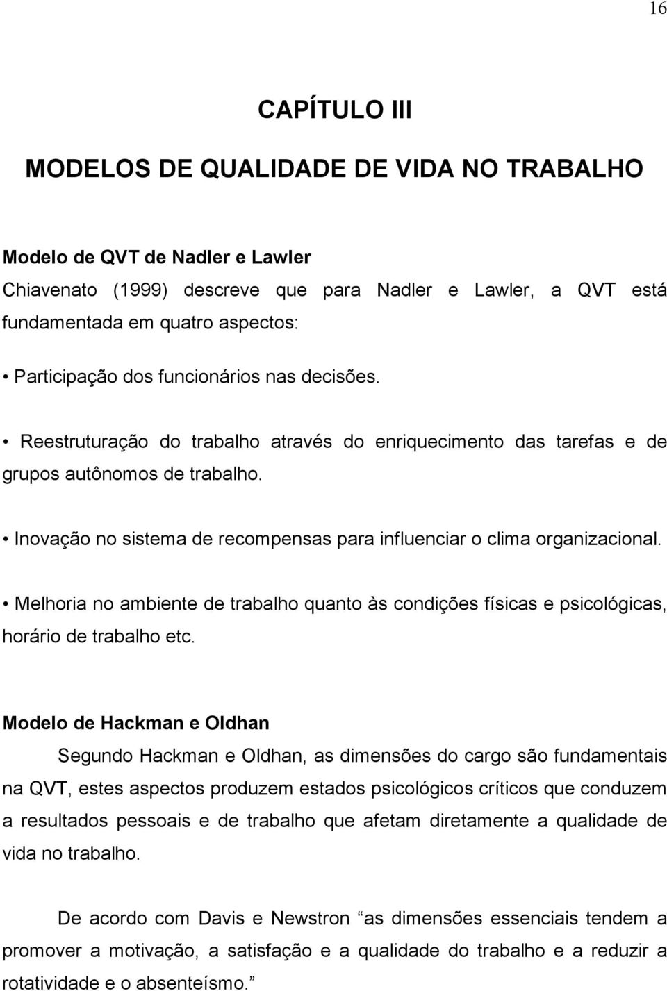 Inovação no sistema de recompensas para influenciar o clima organizacional. Melhoria no ambiente de trabalho quanto às condições físicas e psicológicas, horário de trabalho etc.