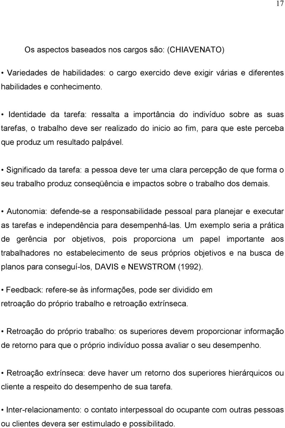 Significado da tarefa: a pessoa deve ter uma clara percepção de que forma o seu trabalho produz conseqüência e impactos sobre o trabalho dos demais.