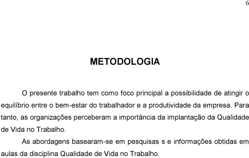 Para tanto, as organizações perceberam a importância da implantação da Qualidade de Vida no