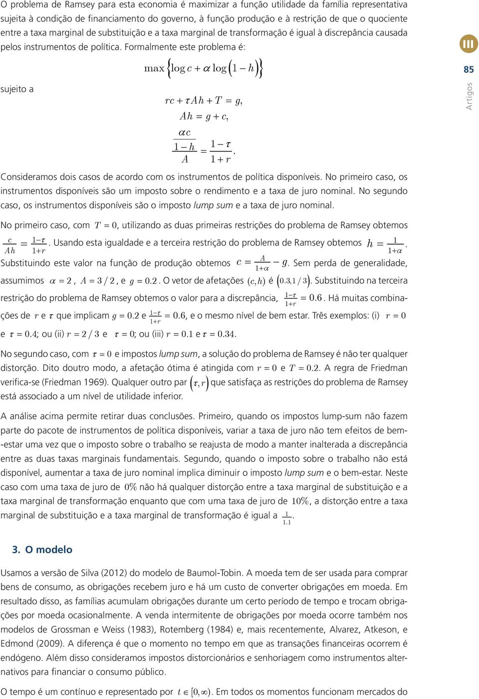 A 1 r Consderamos dos asos de aordo om os nsrumenos de poía dsponíves. No prmero aso os nsrumenos dsponíves são um mposo sobre o rendmeno e a axa de uro nomna.