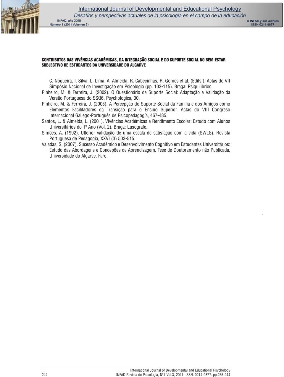 Lima, A. Almeida, R. Cabecinhas, R. Gomes et al. (Edits.), Actas do VII Simpósio Nacional de Investigação em Psicologia (pp. 103-115). Braga: Psiquilibrios. Pinheiro, M. & Ferreira, J. (2002).
