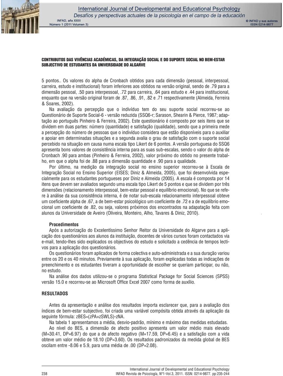 . Os valores do alpha de Cronbach obtidos para cada dimensão (pessoal, interpessoal, carreira, estudo e institucional) foram inferiores aos obtidos na versão original, sendo de.