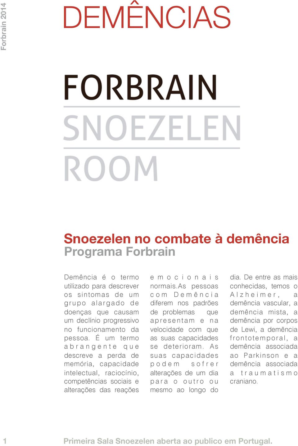 É um termo a b r a n g e n t e q u e descreve a perda de memória, capacidade intelectual, raciocínio, competências sociais e alterações das reações e m o c i o n a i s normais.