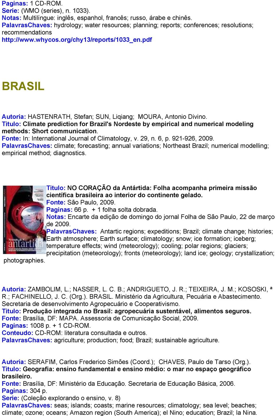 pdf BRASIL Autoria: HASTENRATH, Stefan; SUN, Liqiang; MOURA, Antonio Divino. Titulo: Climate prediction for Brazil's Nordeste by empirical and numerical modeling methods: Short communication.
