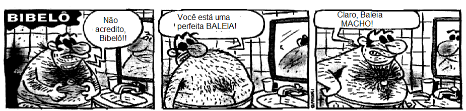 a mulher. Que palavra empregada por Bibelô na tira confirma essa característica dele? b) Releia o 2º quadrinho. O que Bibelô quis dizer ao afirmar que ele está uma perfeita baleia?