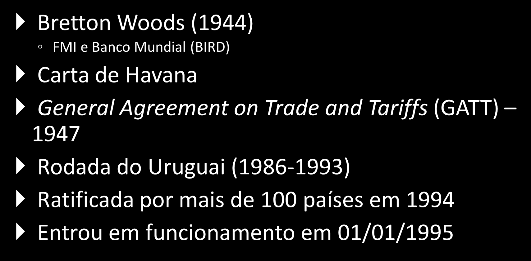 ORGANIZAÇÃO MUNDIAL DO COMÉRCIO Bretton Woods (1944) FMI e Banco Mundial (BIRD) Carta de Havana General Agreement on Trade and Tariffs (GATT) 1947