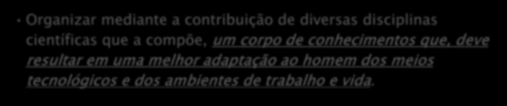 CONCEITUAÇÕES IEA- International Ergonomics Association INSTITUIÇÕES ABERGO- Associação Brasileira de Ergonomia IEA ABERGO A Ergonomia é uma ciência que estuda a relação do homem e seus meios,