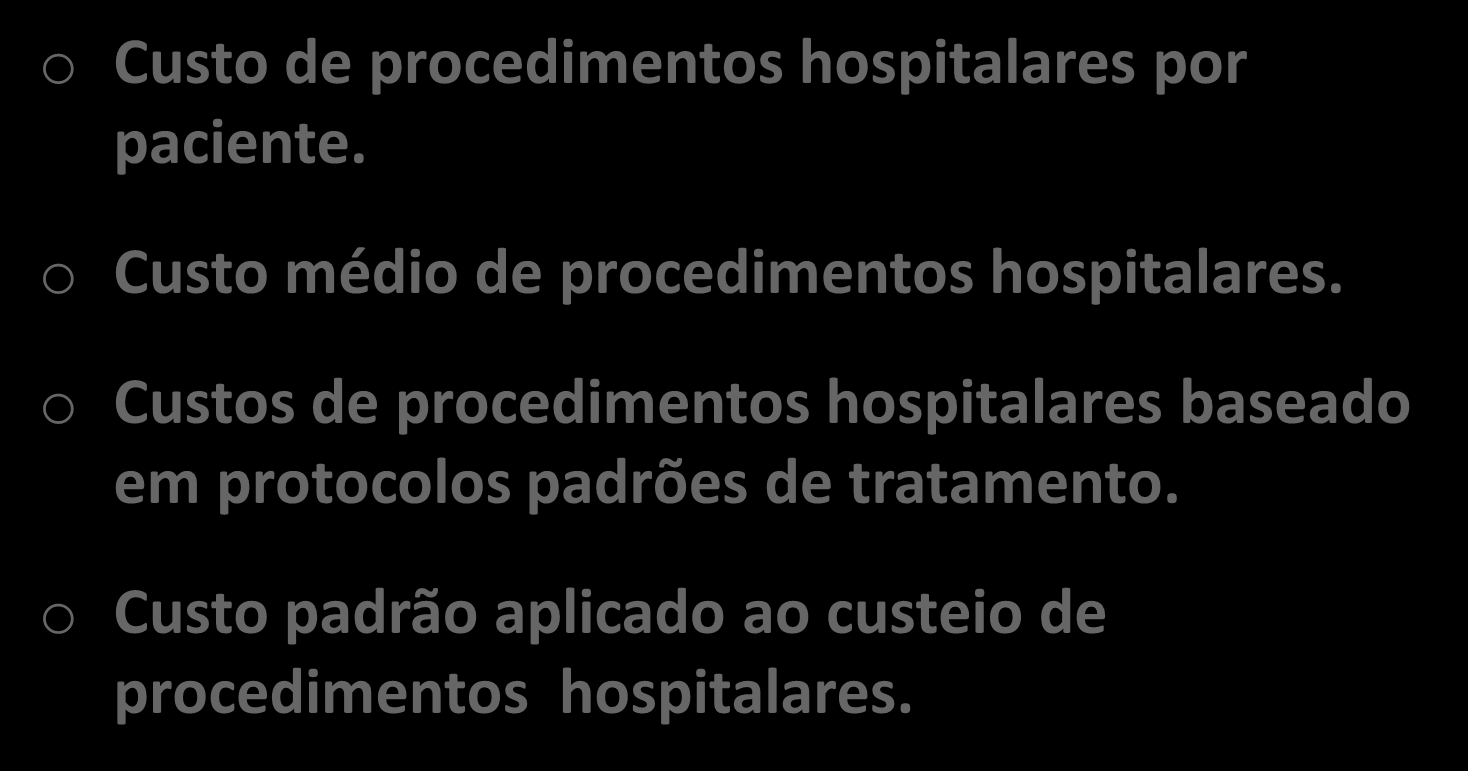 CUSTO DE PROCEDIMENTOS HOSPITALARES o Custo de procedimentos hospitalares por paciente. o Custo médio de procedimentos hospitalares.