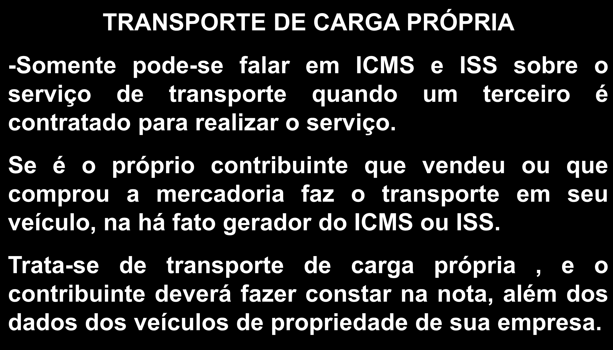 TRANSPORTE DE CARGA PRÓPRIA -Somente pode-se falar em ICMS e ISS sobre o serviço de transporte quando um terceiro é contratado para realizar o serviço.