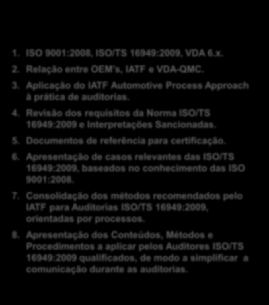 Instrutores experientes orientam através de estudos de caso e simulações de auditorias. Director Geral, Departamento da Qualidade e restantes departamentos. 1. ISO 9001:2008, ISO/TS 16949:2009, VDA 6.