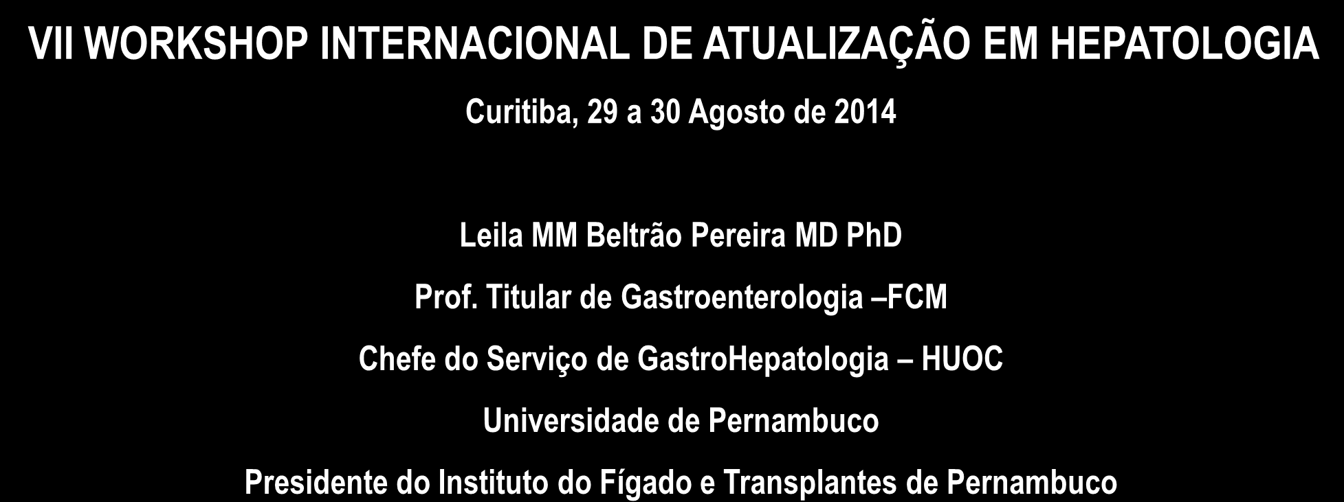 HEPATITE B EM POPULAÇÕES VII WORKSHOP INTERNACIONAL DE ATUALIZAÇÃO EM HEPATOLOGIA Curitiba, 29 a 30 Agosto de 2014 Leila MM Beltrão Pereira MD PhD Prof.