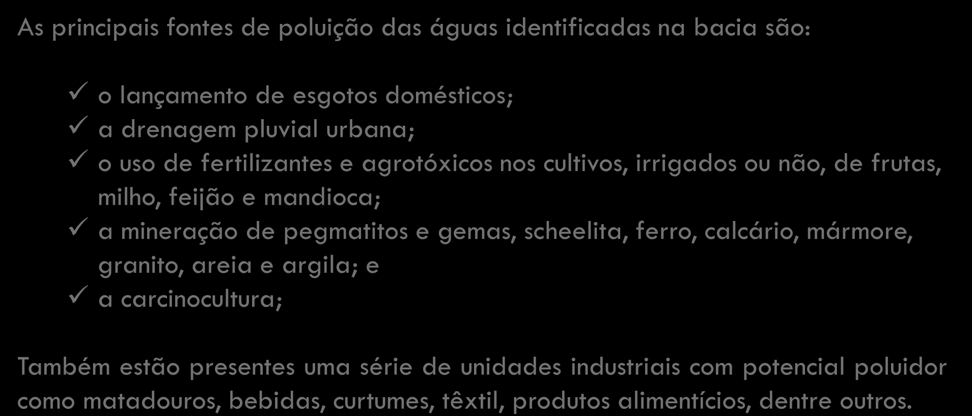 As principais fontes de poluição das águas identificadas na bacia são: o lançamento de esgotos domésticos; a drenagem pluvial urbana; o uso de fertilizantes e agrotóxicos nos cultivos, irrigados ou