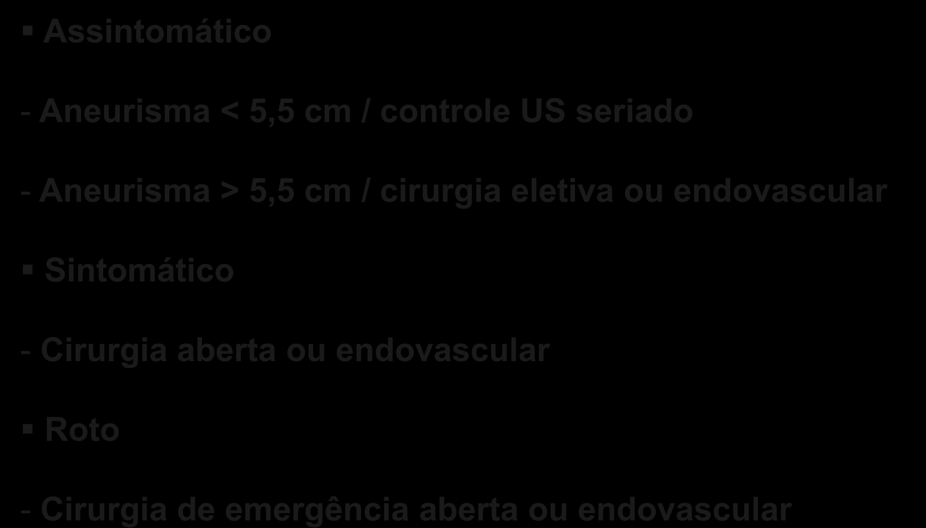 Assintomático Tratamento - Aneurisma < 5,5 cm / controle US seriado - Aneurisma > 5,5 cm / cirurgia eletiva ou