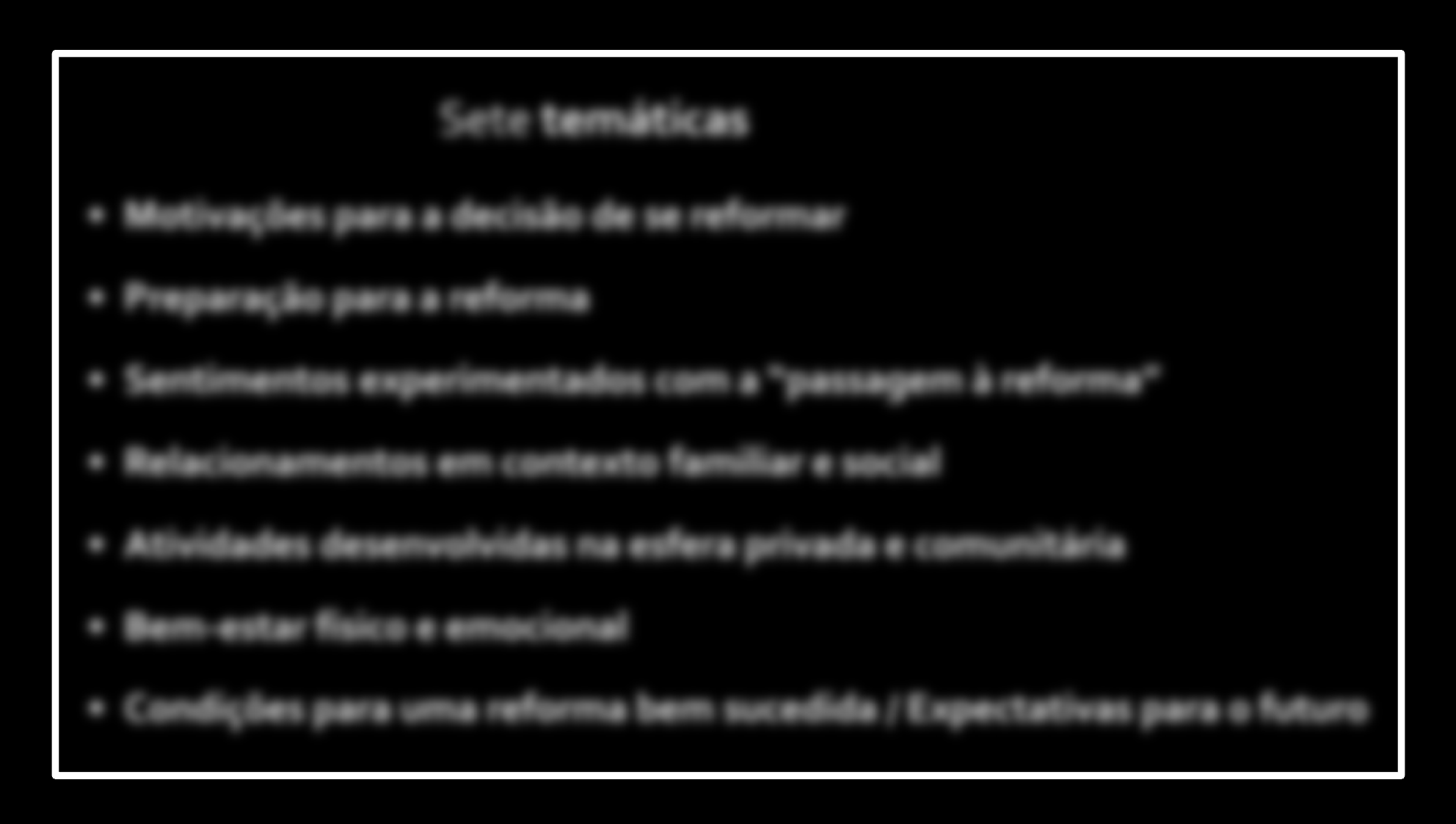 4 Estudo empírico Apresentação e discussão de resultados Sete temáticas Motivações para a decisão de se reformar Preparação para a reforma Sentimentos experimentados com a passagem à reforma