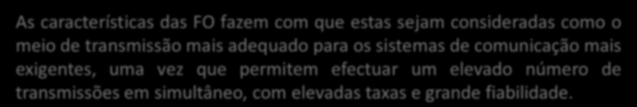 Cablagem fibra ótica 76 Neste tipo de meio as velocidades de transmissão são elevadas, devido os seguintes factores: As perdas de sinal ao longo de um condutor ótico são muito inferiores às de um