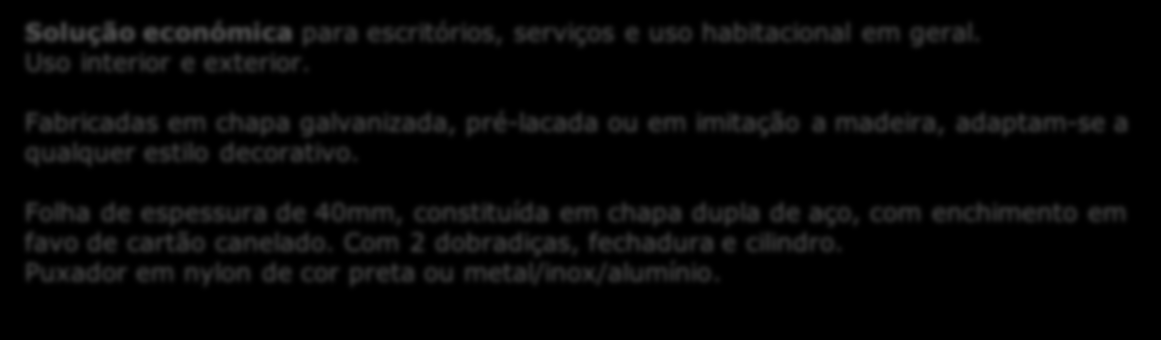 Fabricadas em chapa galvanizada, pré-lacada ou em imitação a madeira, adaptam-se a qualquer estilo