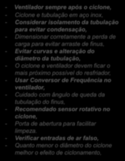 RESFRIADOR CONTRA FLUXO DICAS - Ventilador sempre após o ciclone, - Ciclone e tubulação em aço inox, - Considerar isolamento da tubulação para evitar condensação, - Dimensionar corretamente a perda