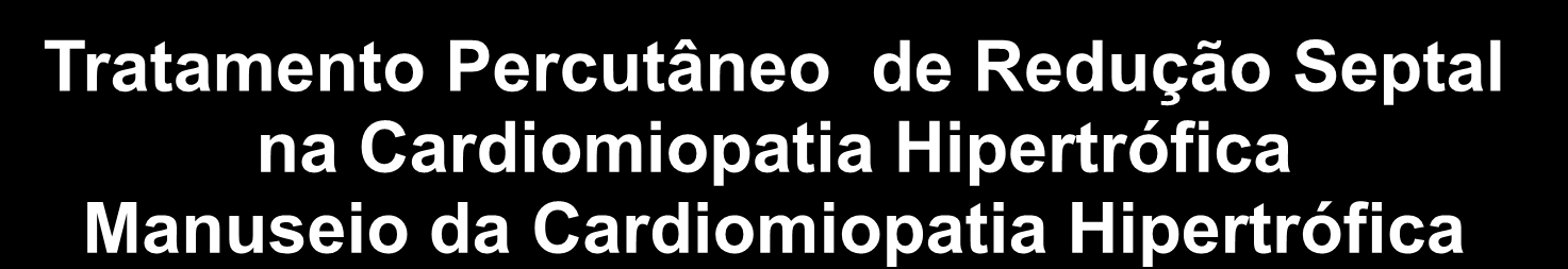 Tratamento Percutâneo de Redução Septal na Cardiomiopatia Hipertrófica Manuseio da Cardiomiopatia Hipertrófica Pacientes