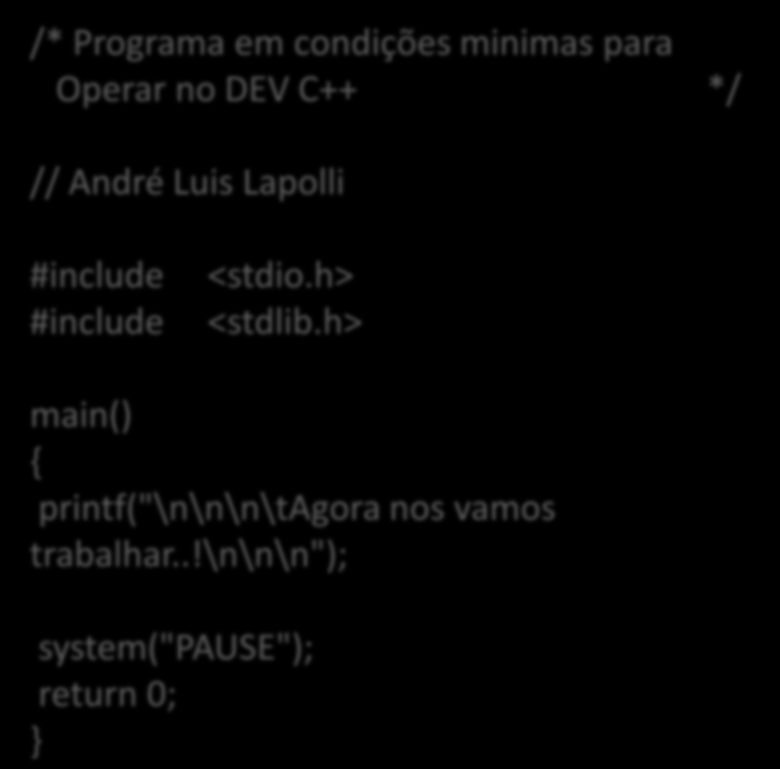 Diretivas Visualização apenas do programa: /* Programa em condições minimas para Operar no DEV C++ */ // André Luis