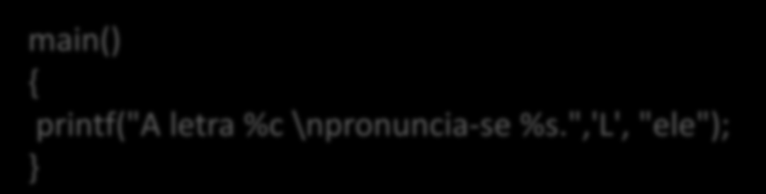 saída Estrutura básica de um programa Sintaxe das instruções Observe o programa abaixo e verifique sua saída. printf("a letra %c ",'L'); printf("pronuncia-se %s.