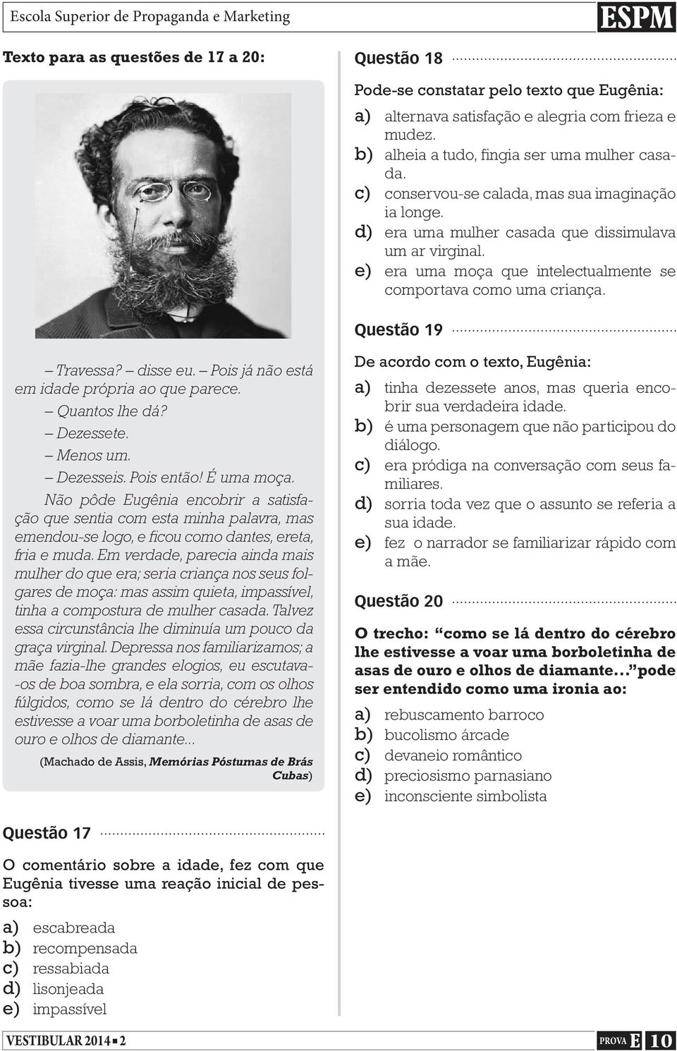 disse eu. Pois já não está em idade própria ao que parece. Quantos lhe dá? Dezessete. Menos um. Dezesseis. Pois então! É uma moça.