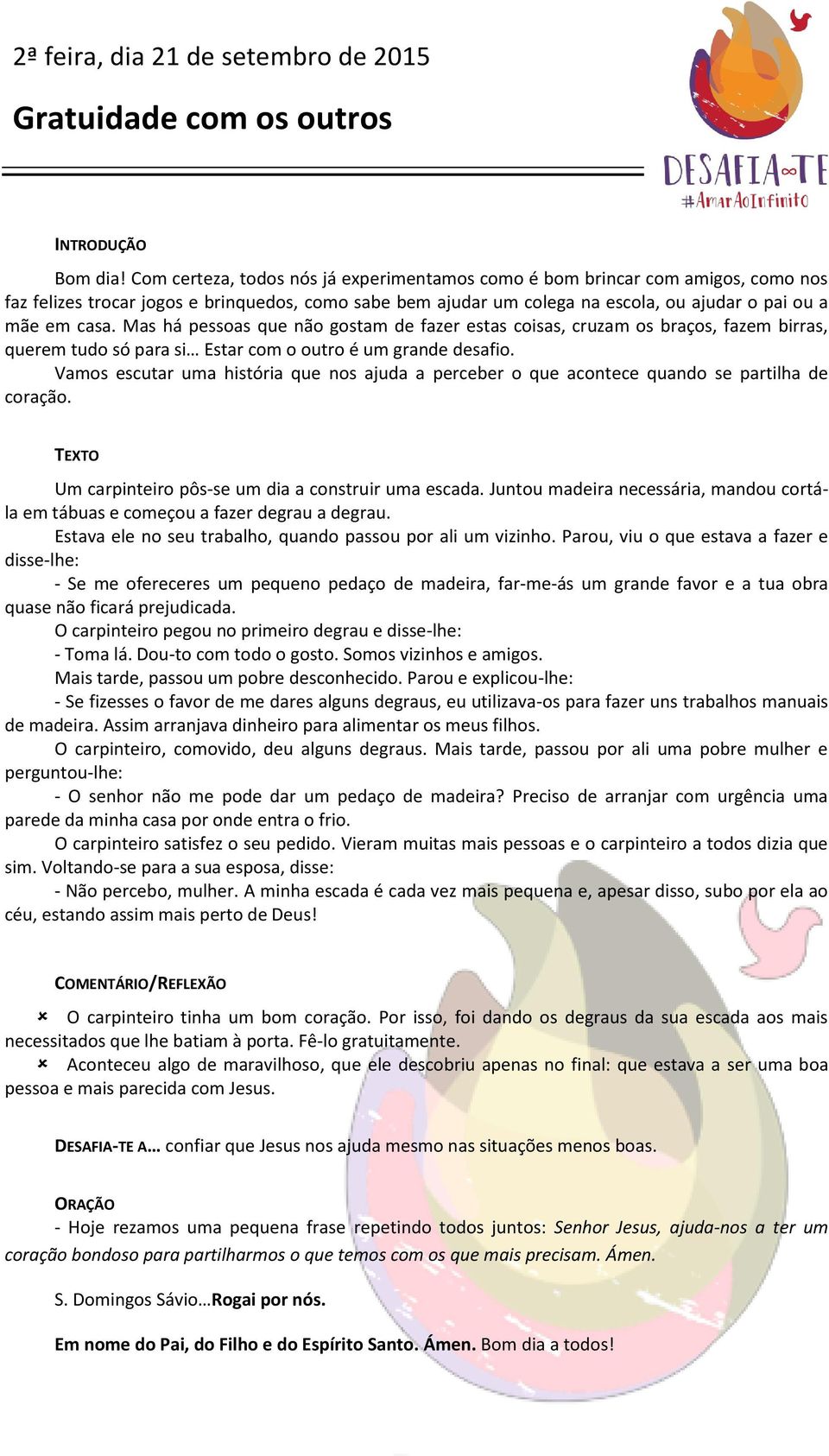 Mas há pessoas que não gostam de fazer estas coisas, cruzam os braços, fazem birras, querem tudo só para si Estar com o outro é um grande desafio.