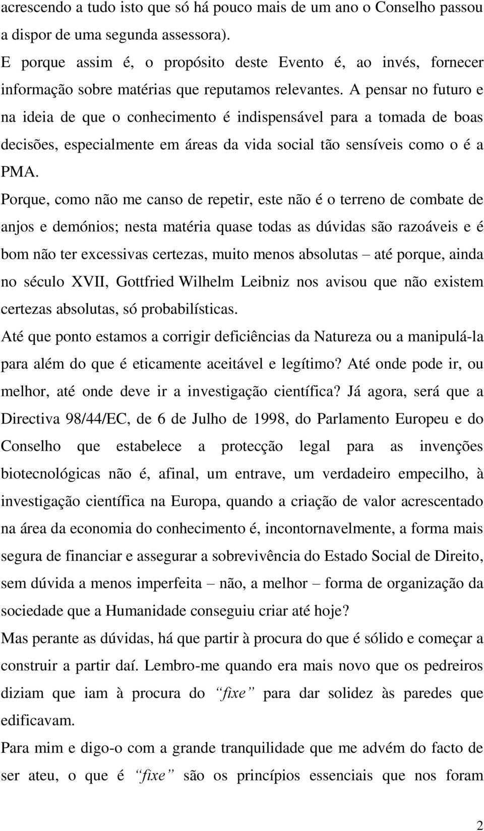 A pensar no futuro e na ideia de que o conhecimento é indispensável para a tomada de boas decisões, especialmente em áreas da vida social tão sensíveis como o é a PMA.