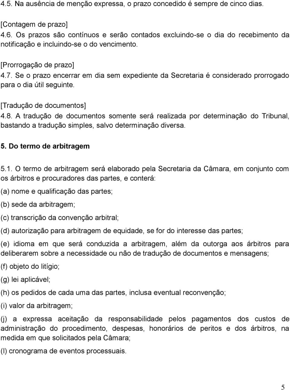 Se o prazo encerrar em dia sem expediente da Secretaria é considerado prorrogado para o dia útil seguinte. [Tradução de documentos] 4.8.