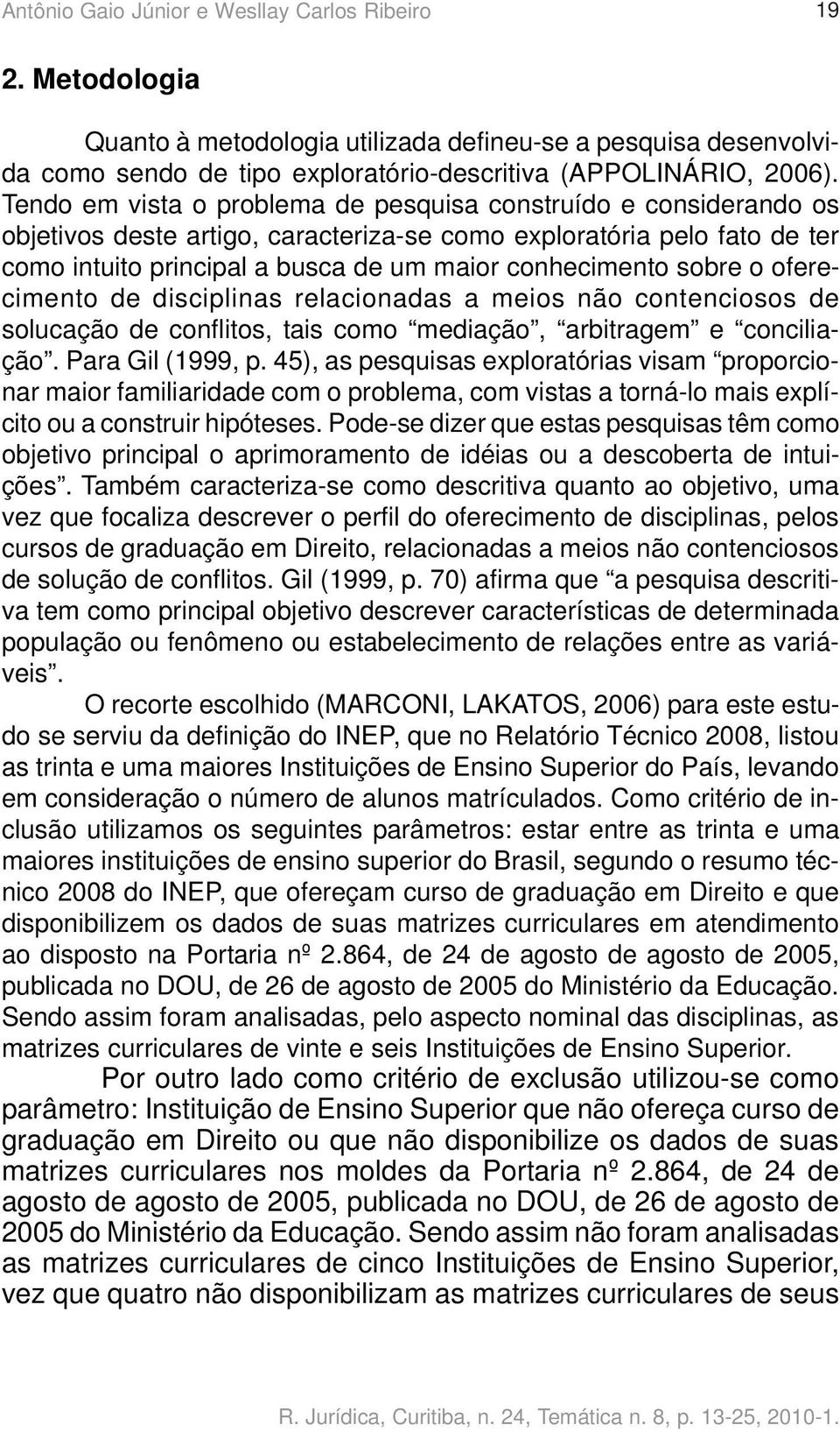 sobre o oferecimento de disciplinas relacionadas a meios não contenciosos de solucação de conflitos, tais como mediação, arbitragem e conciliação. Para Gil (1999, p.