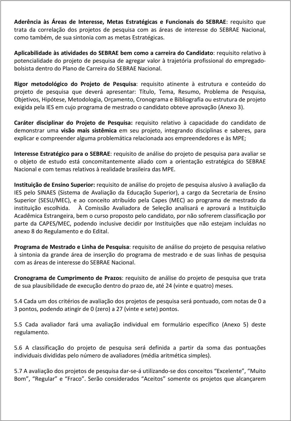 Aplicabilidade às atividades do SEBRAE bem como a carreira do Candidato: requisito relativo à potencialidade do projeto de pesquisa de agregar valor à trajetória profissional do empregadobolsista