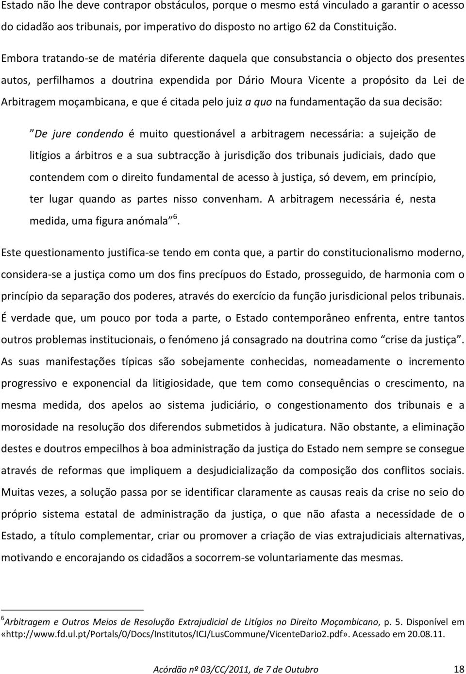 e que é citada pelo juiz a quo na fundamentação da sua decisão: De jure condendo é muito questionável a arbitragem necessária: a sujeição de litígios a árbitros e a sua subtracção à jurisdição dos