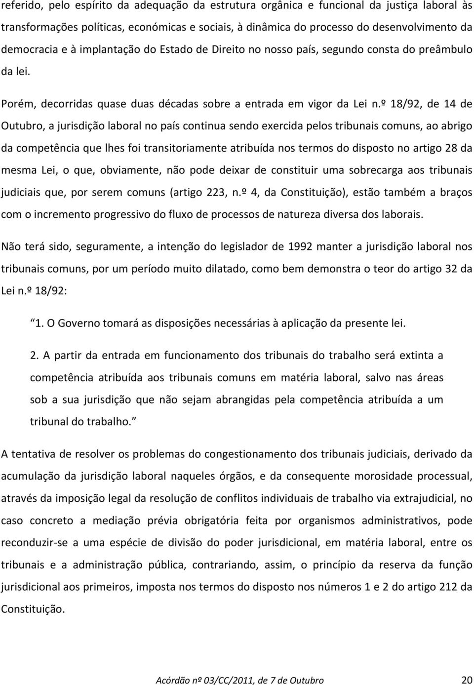 º 18/92, de 14 de Outubro, a jurisdição laboral no país continua sendo exercida pelos tribunais comuns, ao abrigo da competência que lhes foi transitoriamente atribuída nos termos do disposto no