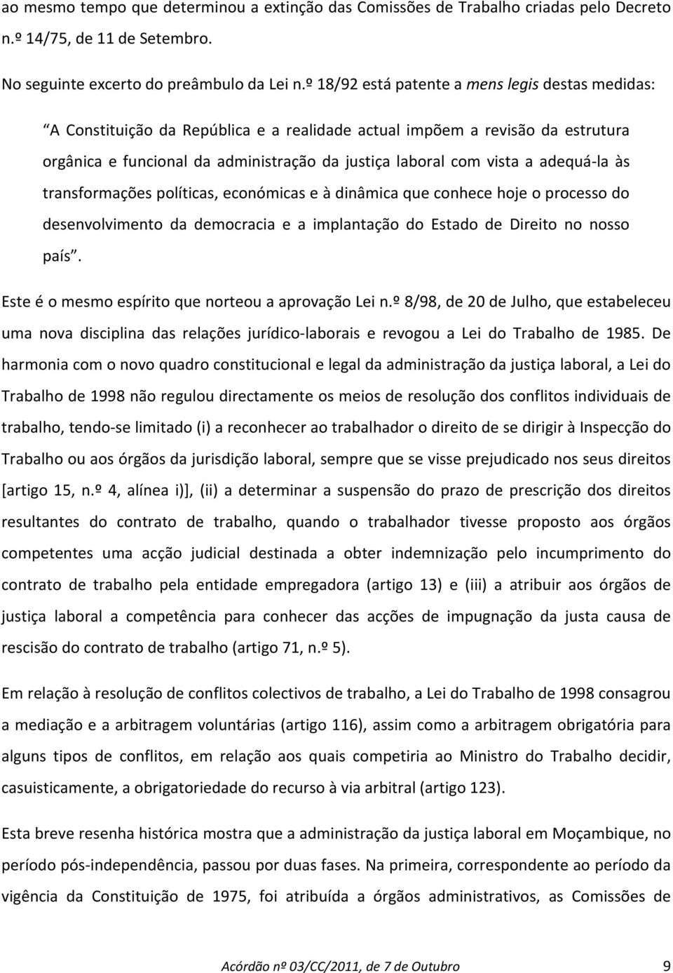 adequá la às transformações políticas, económicas e à dinâmica que conhece hoje o processo do desenvolvimento da democracia e a implantação do Estado de Direito no nosso país.