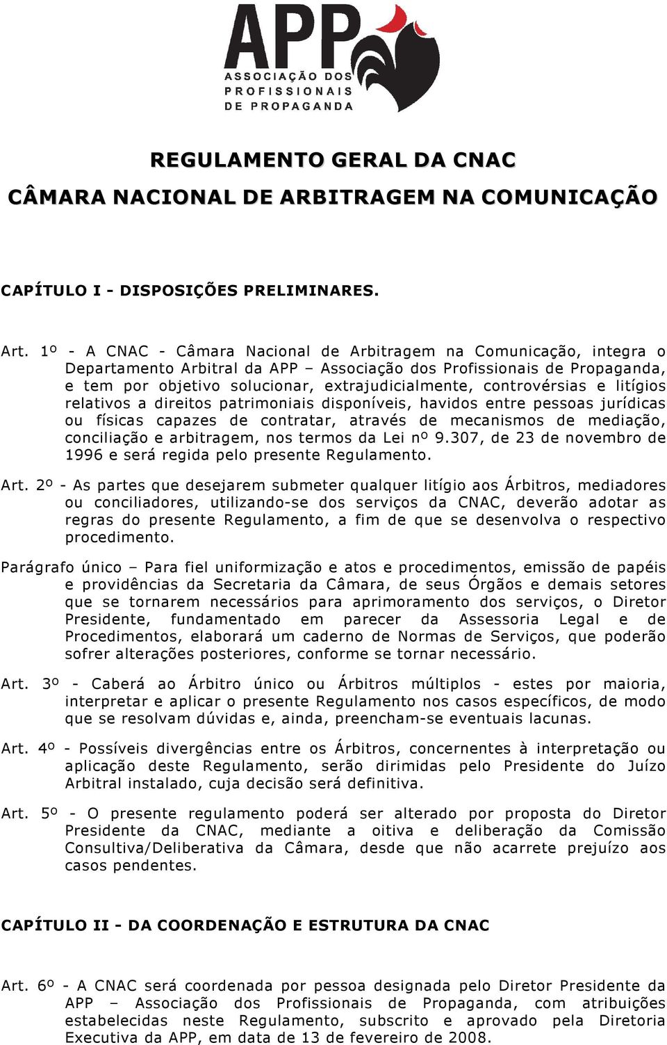 controvérsias e litígios relativos a direitos patrimoniais disponíveis, havidos entre pessoas jurídicas ou físicas capazes de contratar, através de mecanismos de mediação, conciliação e arbitragem,