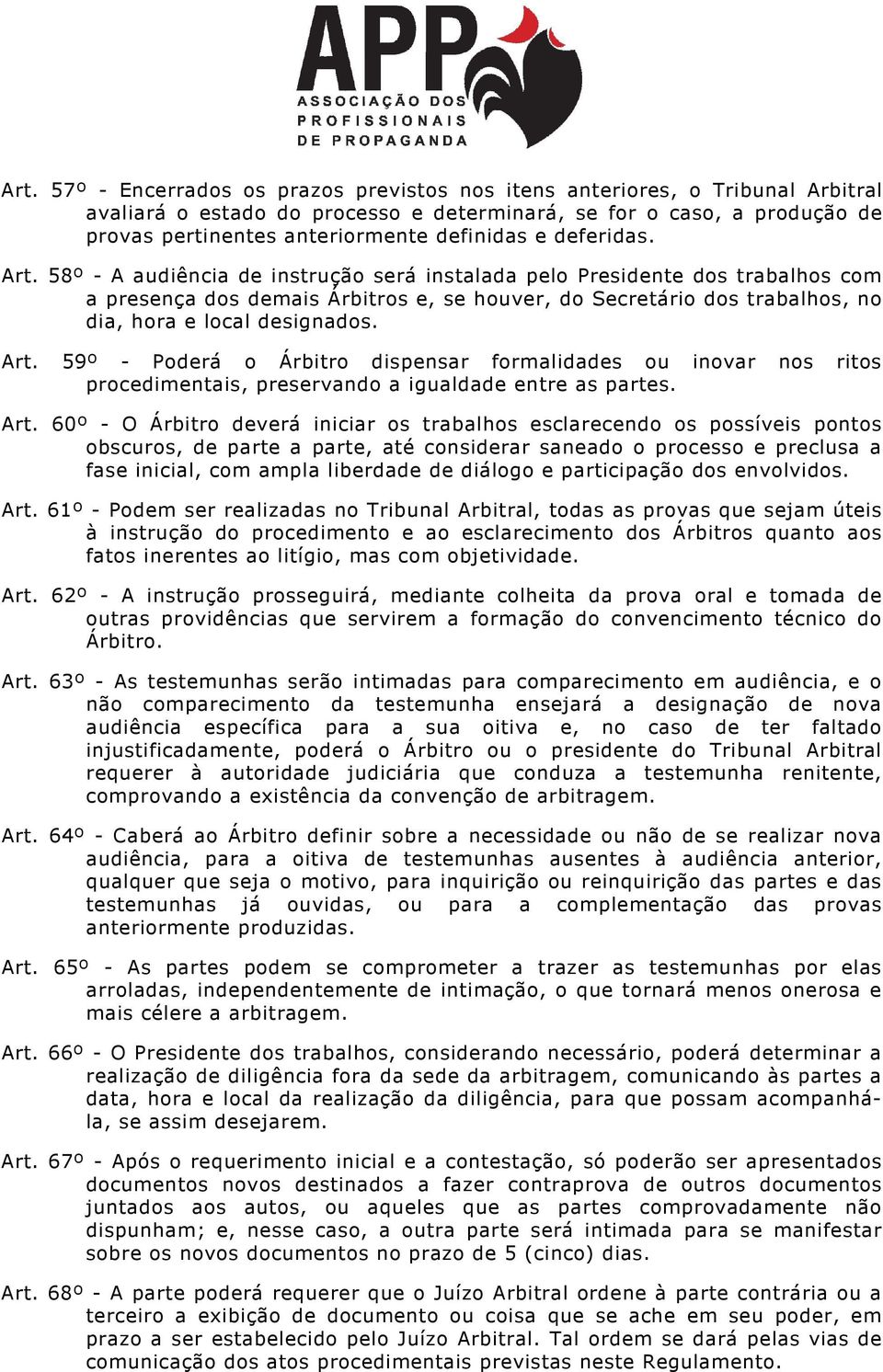 58º - A audiência de instrução será instalada pelo Presidente dos trabalhos com a presença dos demais Árbitros e, se houver, do Secretário dos trabalhos, no dia, hora e local designados. Art.