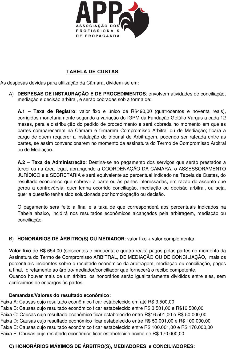 1 Taxa de Registro: valor fixo e único de R$490,00 (quatrocentos e noventa reais), corrigidos monetariamente segundo a variação do IGPM da Fundação Getúlio Vargas a cada 12 meses, para a distribuição