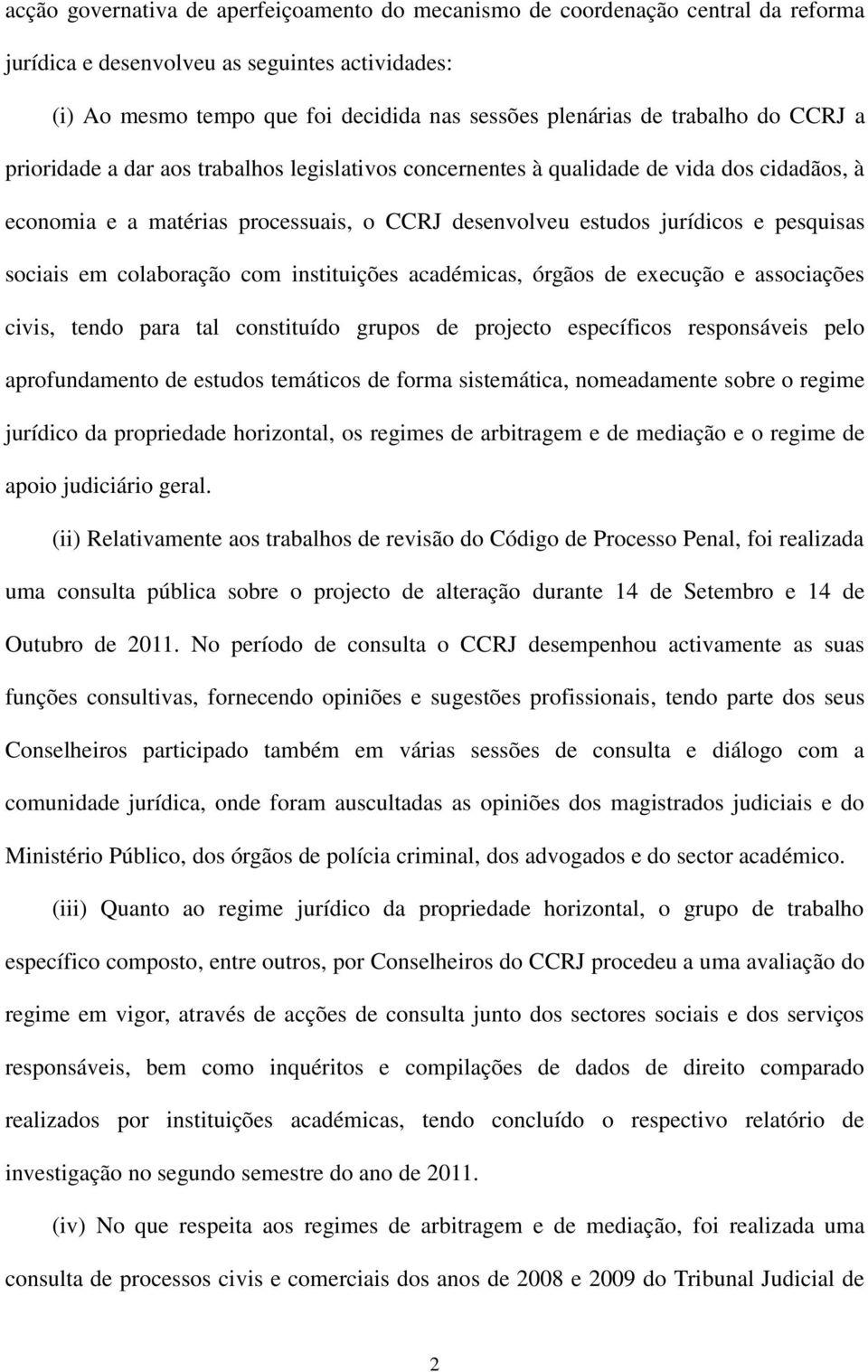 sociais em colaboração com instituições académicas, órgãos de execução e associações civis, tendo para tal constituído grupos de projecto específicos responsáveis pelo aprofundamento de estudos