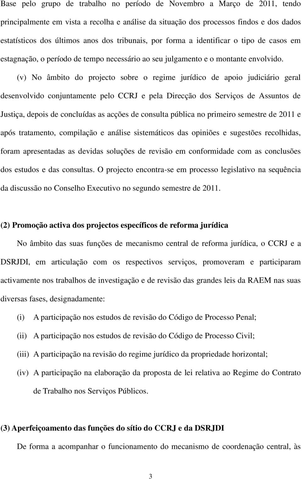 (v) No âmbito do projecto sobre o regime jurídico de apoio judiciário geral desenvolvido conjuntamente pelo CCRJ e pela Direcção dos Serviços de Assuntos de Justiça, depois de concluídas as acções de