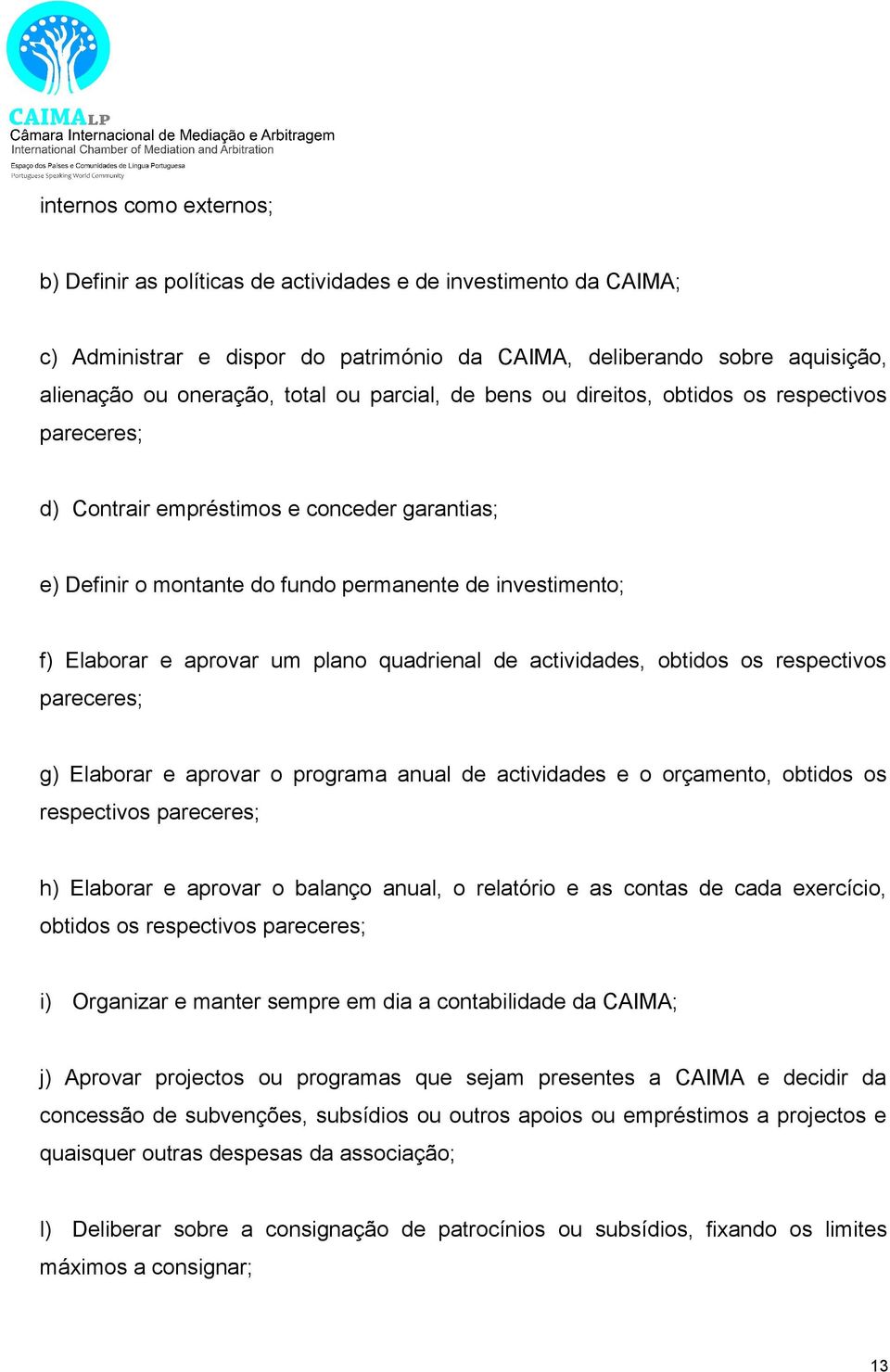 quadrienal de actividades, obtidos os respectivos pareceres; g) Elaborar e aprovar o programa anual de actividades e o orçamento, obtidos os respectivos pareceres; h) Elaborar e aprovar o balanço