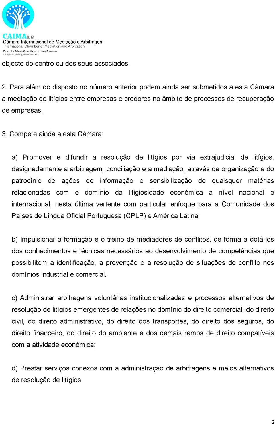 Compete ainda a esta Câmara: a) Promover e difundir a resolução de litígios por via extrajudicial de litígios, designadamente a arbitragem, conciliação e a mediação, através da organização e do