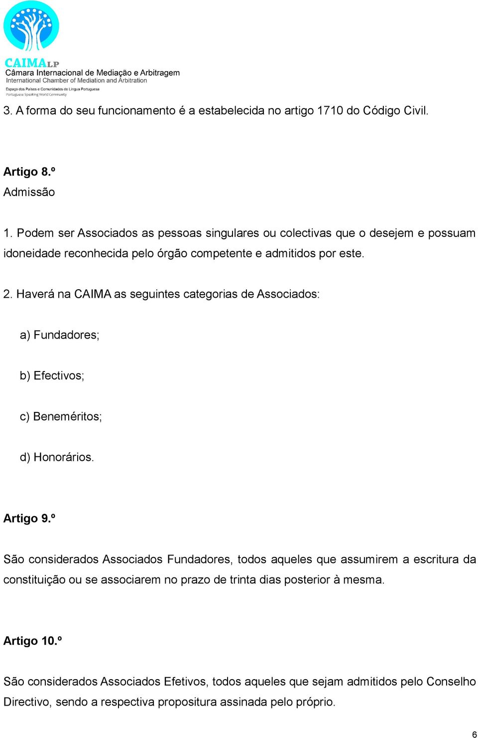 Haverá na CAIMA as seguintes categorias de Associados: a) Fundadores; b) Efectivos; c) Beneméritos; d) Honorários. Artigo 9.