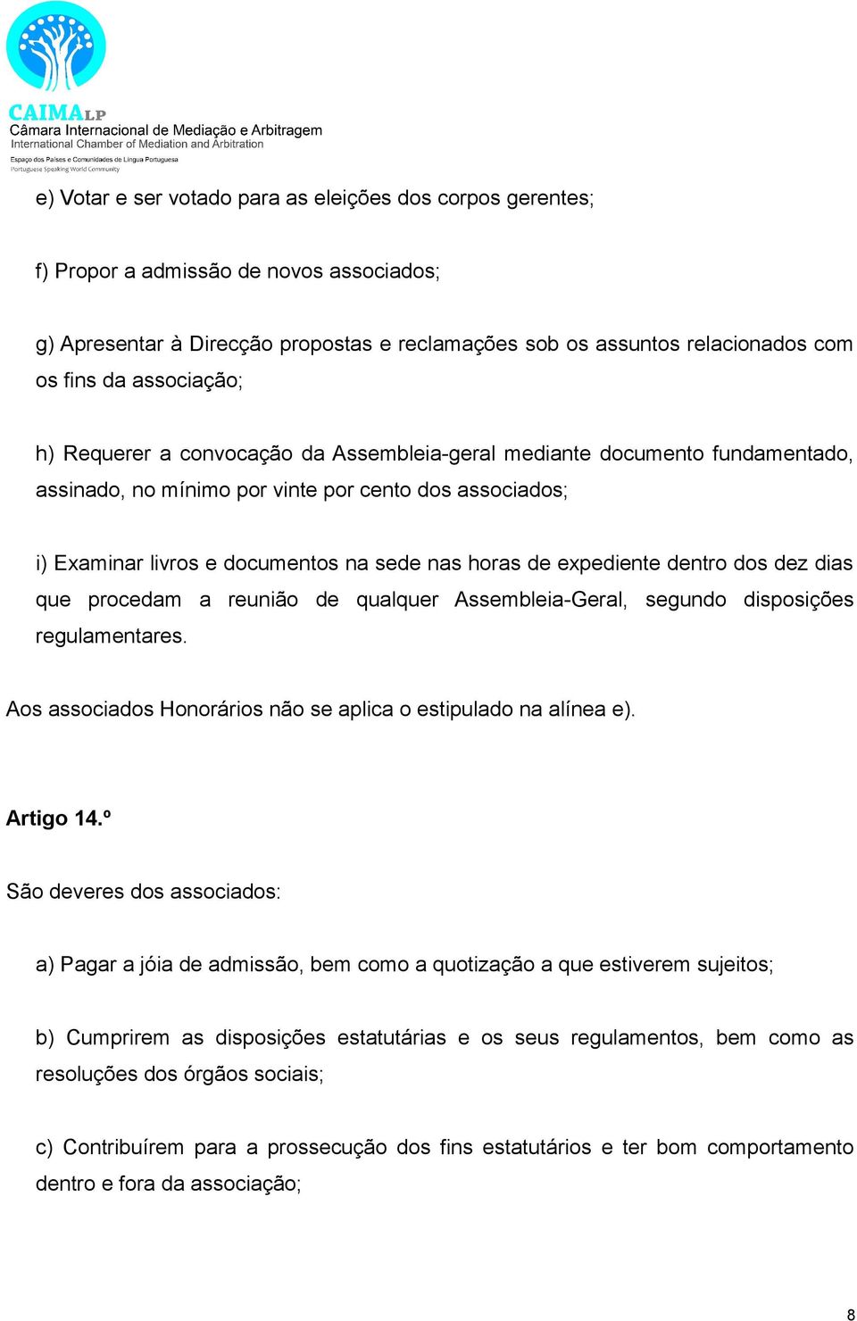 expediente dentro dos dez dias que procedam a reunião de qualquer Assembleia-Geral, segundo disposições regulamentares. Aos associados Honorários não se aplica o estipulado na alínea e). Artigo 14.